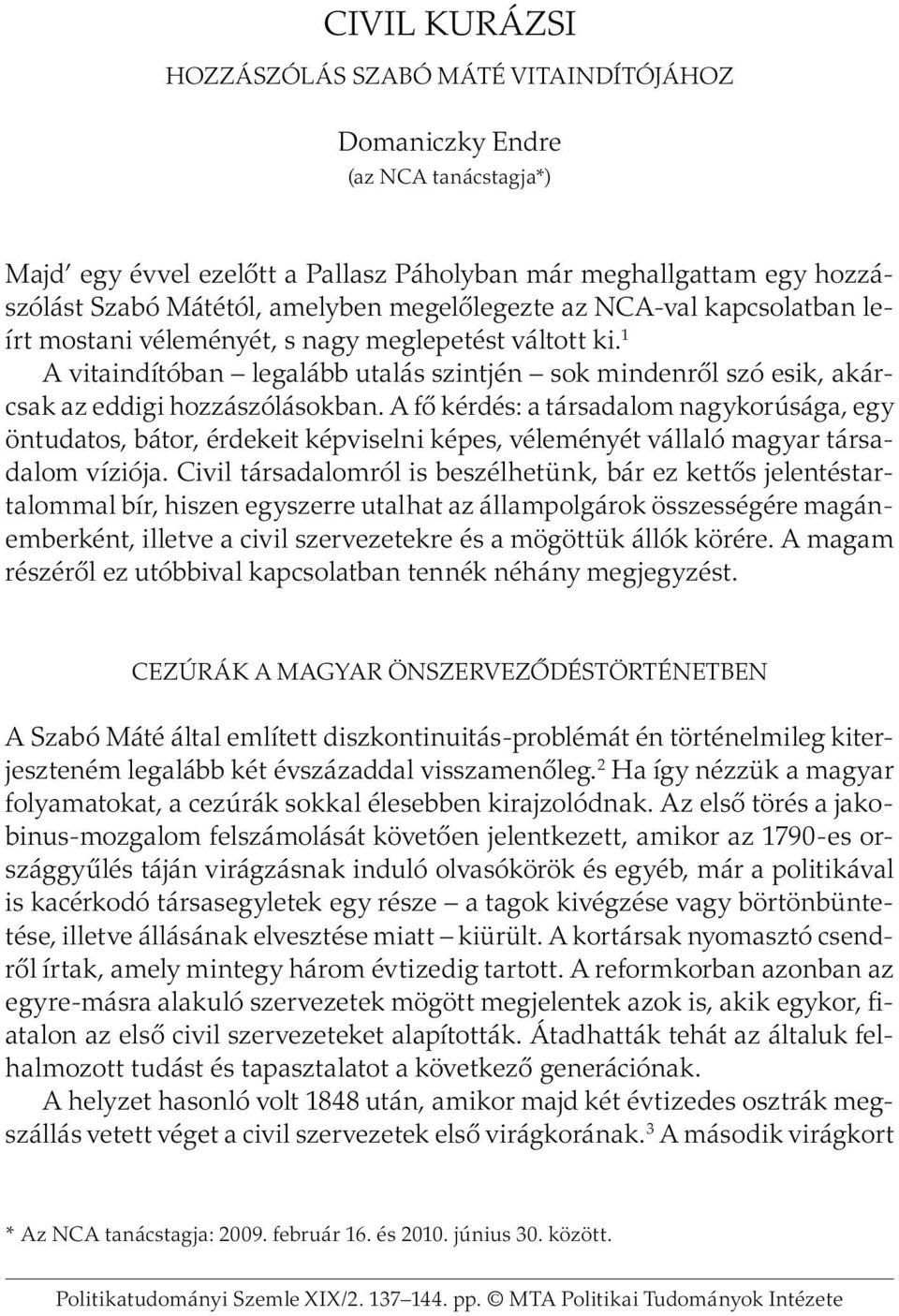 A fő kérdés: a társadalom nagykorúsága, egy öntudatos, bátor, érdekeit képviselni képes, véleményét vállaló magyar társadalom víziója.