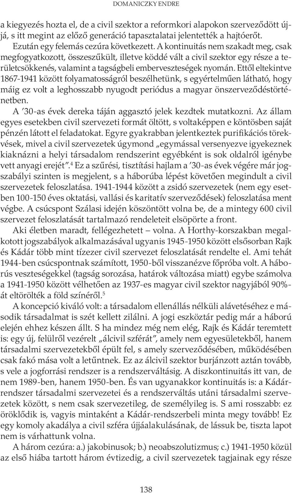 A kontinuitás nem szakadt meg, csak megfogyatkozott, összeszűkült, illetve köddé vált a civil szektor egy része a területcsökkenés, valamint a tagságbeli emberveszteségek nyomán.