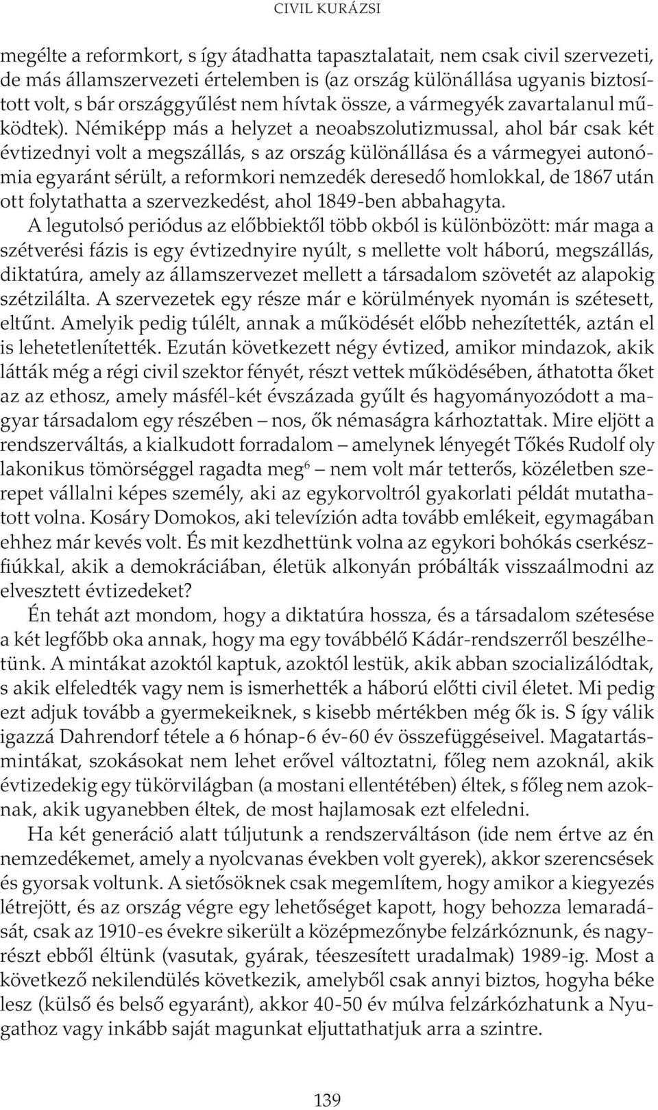 Némiképp más a helyzet a neoabszolutizmussal, ahol bár csak két évtizednyi volt a megszállás, s az ország különállása és a vármegyei autonómia egyaránt sérült, a reformkori nemzedék deresedő