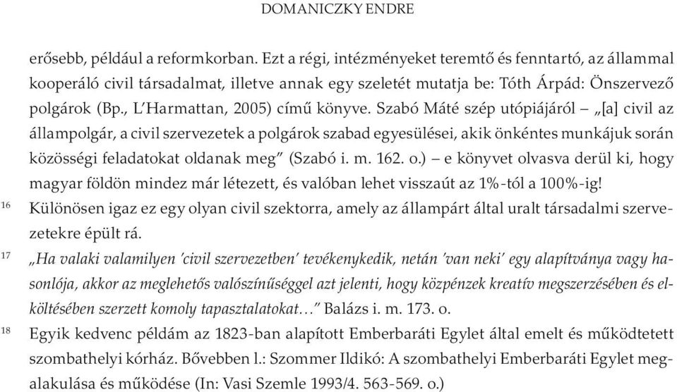 Szabó Máté szép utópiájáról [a] civil az állampolgár, a civil szervezetek a polgárok szabad egyesülései, akik önkéntes munkájuk során közösségi feladatokat ol