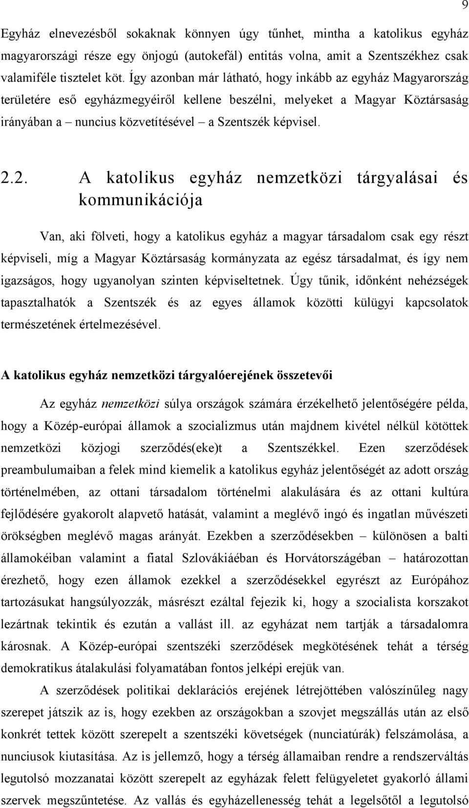 2. A katolikus egyház nemzetközi tárgyalásai és kommunikációja Van, aki fölveti, hogy a katolikus egyház a magyar társadalom csak egy részt képviseli, míg a Magyar Köztársaság kormányzata az egész