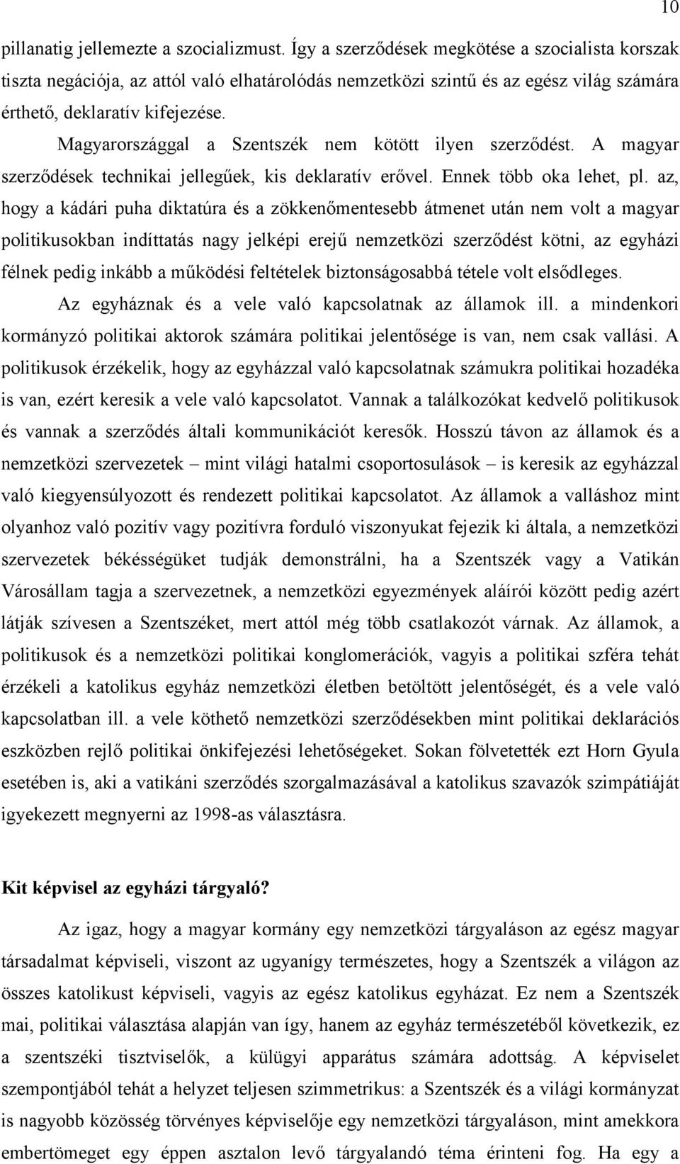 Magyarországgal a Szentszék nem kötött ilyen szerződést. A magyar szerződések technikai jellegűek, kis deklaratív erővel. Ennek több oka lehet, pl.