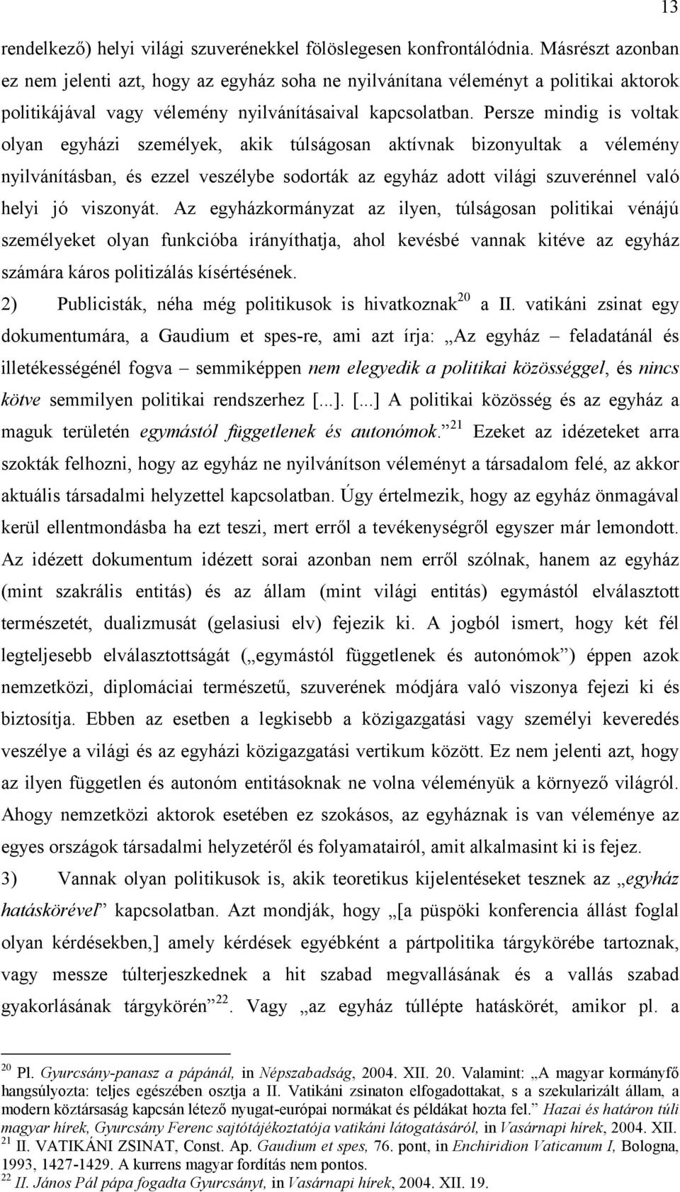 Persze mindig is voltak olyan egyházi személyek, akik túlságosan aktívnak bizonyultak a vélemény nyilvánításban, és ezzel veszélybe sodorták az egyház adott világi szuverénnel való helyi jó viszonyát.