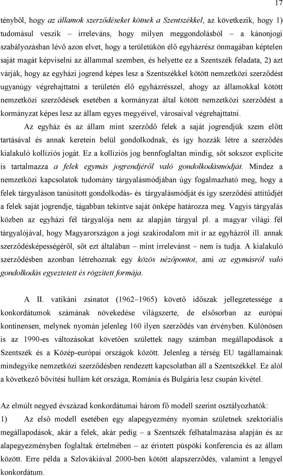 nemzetközi szerződést ugyanúgy végrehajttatni a területén élő egyházrésszel, ahogy az államokkal kötött nemzetközi szerződések esetében a kormányzat által kötött nemzetközi szerződést a kormányzat