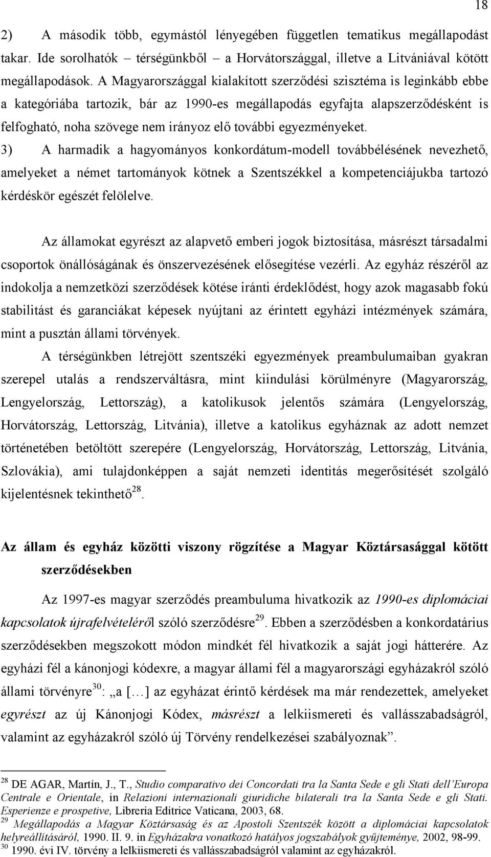 egyezményeket. 3) A harmadik a hagyományos konkordátum-modell továbbélésének nevezhető, amelyeket a német tartományok kötnek a Szentszékkel a kompetenciájukba tartozó kérdéskör egészét felölelve.