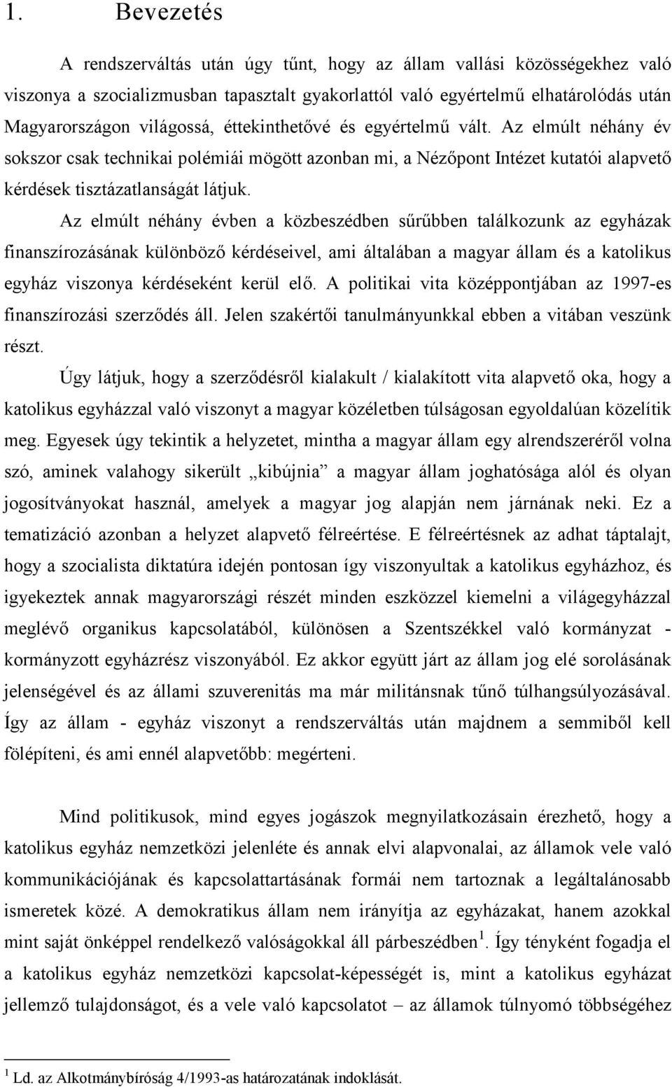 Az elmúlt néhány évben a közbeszédben sűrűbben találkozunk az egyházak finanszírozásának különböző kérdéseivel, ami általában a magyar állam és a katolikus egyház viszonya kérdéseként kerül elő.