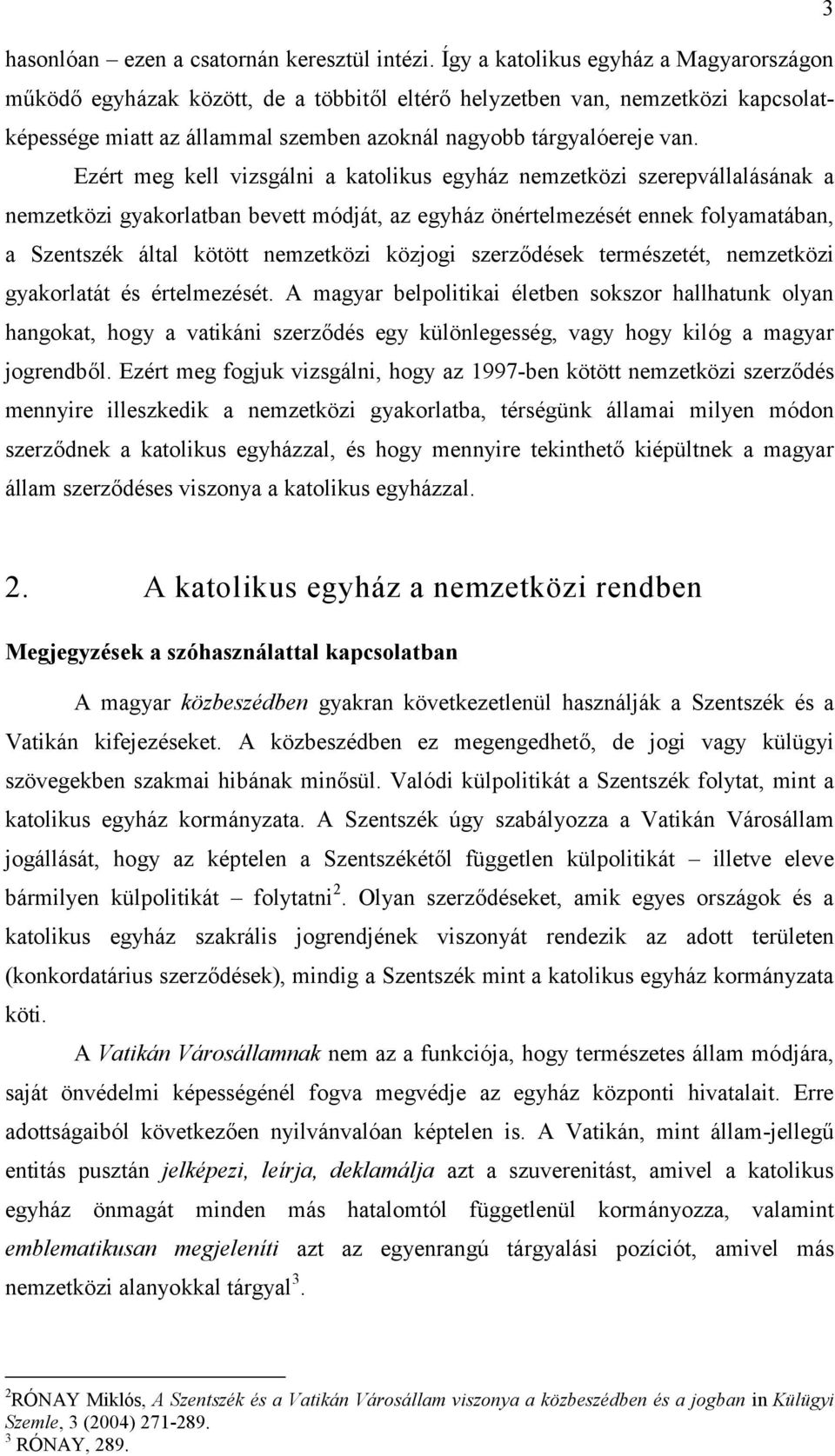 Ezért meg kell vizsgálni a katolikus egyház nemzetközi szerepvállalásának a nemzetközi gyakorlatban bevett módját, az egyház önértelmezését ennek folyamatában, a Szentszék által kötött nemzetközi