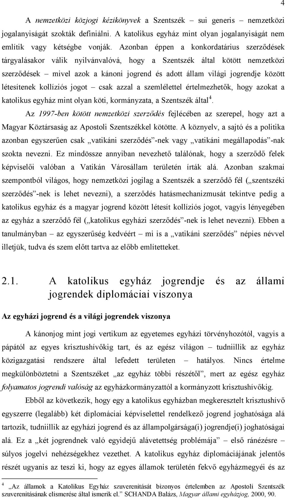 létesítenek kollíziós jogot csak azzal a szemlélettel értelmezhetők, hogy azokat a katolikus egyház mint olyan köti, kormányzata, a Szentszék által 4.