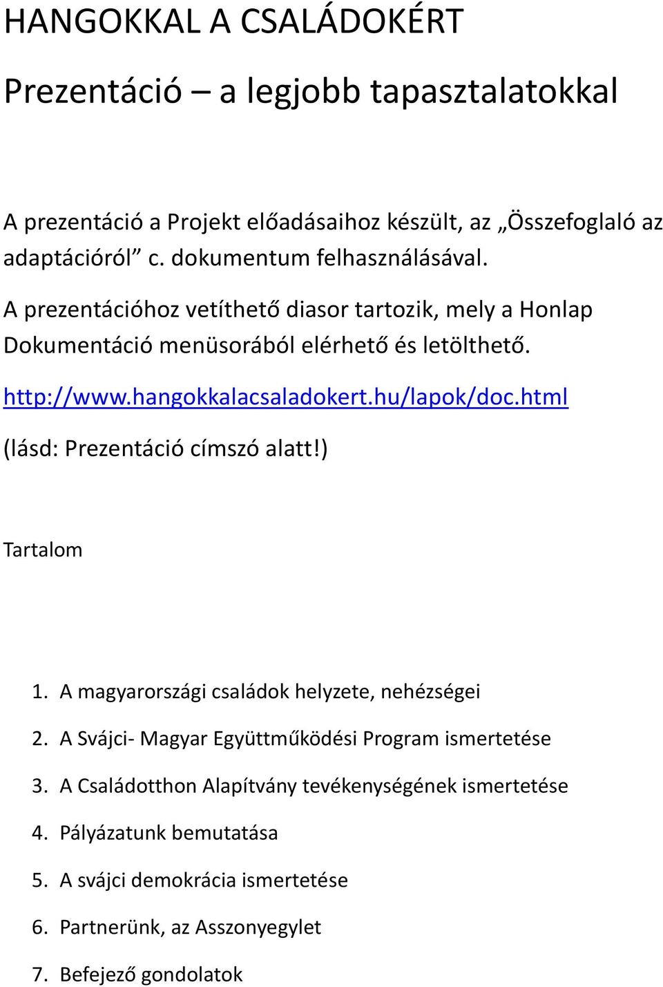 hangokkalacsaladokert.hu/lapok/doc.html (lásd: Prezentáció címszó alatt!) Tartalom 1. A magyarországi családok helyzete, nehézségei 2.
