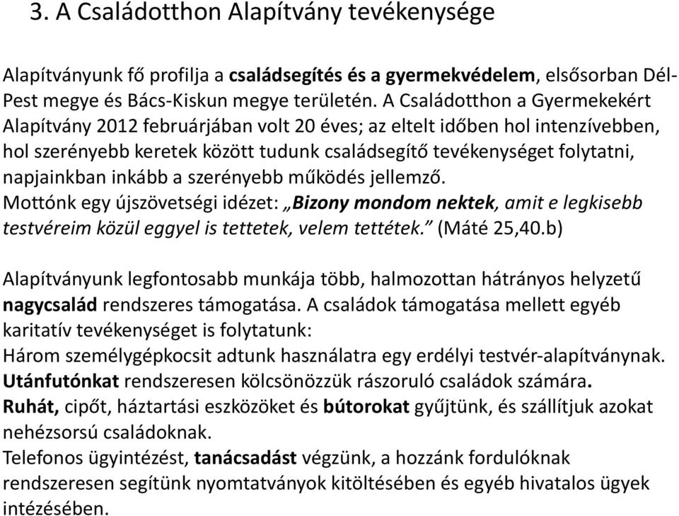 inkább a szerényebb működés jellemző. Mottónk egy újszövetségi idézet: Bizony mondom nektek, amit e legkisebb testvéreim közül eggyel is tettetek, velem tettétek. (Máté 25,40.