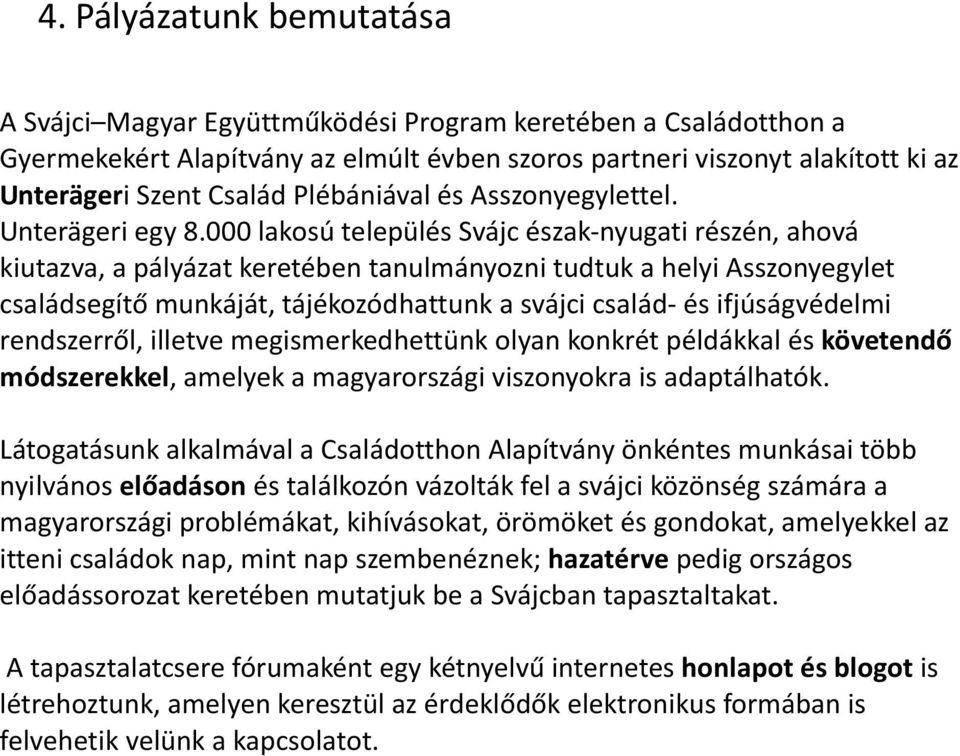 000 lakosú település Svájc észak-nyugati részén, ahová kiutazva, a pályázat keretében tanulmányozni tudtuk a helyi Asszonyegylet családsegítő munkáját, tájékozódhattunk a svájci család- és