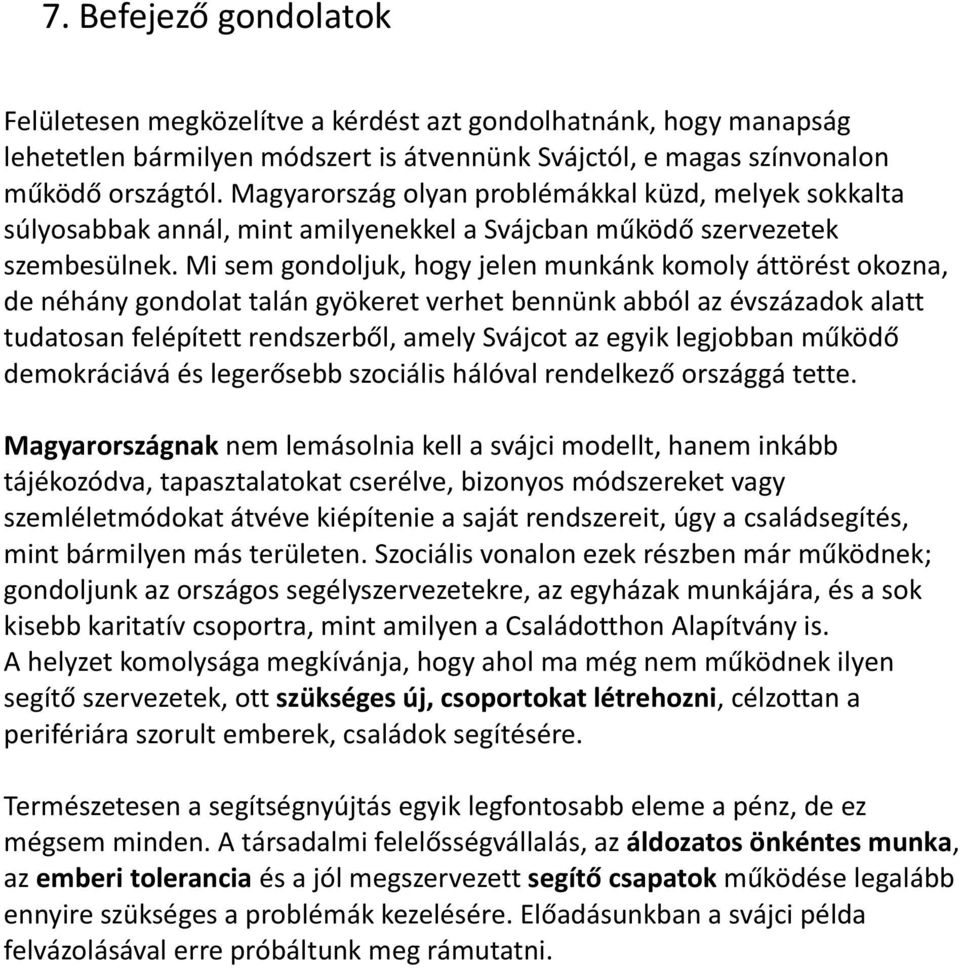 Mi sem gondoljuk, hogy jelen munkánk komoly áttörést okozna, de néhány gondolat talán gyökeret verhet bennünk abból az évszázadok alatt tudatosan felépített rendszerből, amely Svájcot az egyik