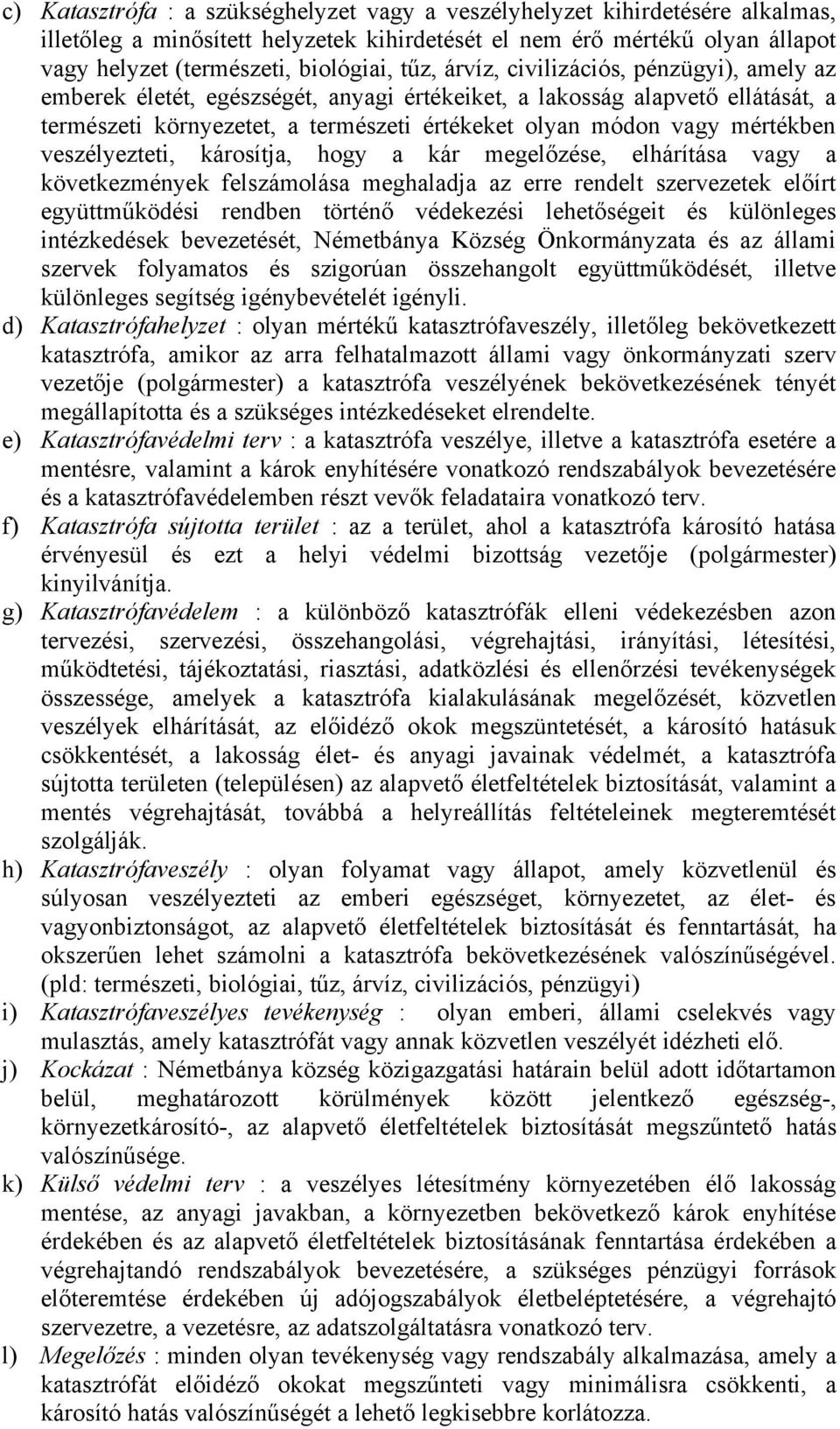 veszélyezteti, károsítja, hogy a kár megelőzése, elhárítása vagy a következmények felszámolása meghaladja az erre rendelt szervezetek előírt együttműködési rendben történő védekezési lehetőségeit és