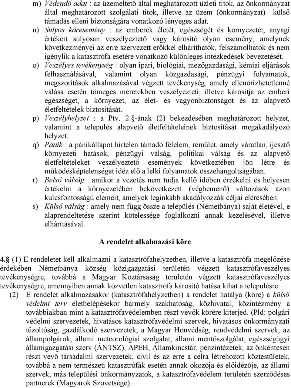 n) Súlyos káresemény : az emberek életét, egészségét és környezetét, anyagi értékeit súlyosan veszélyeztető vagy károsító olyan esemény, amelynek következményei az erre szervezett erőkkel