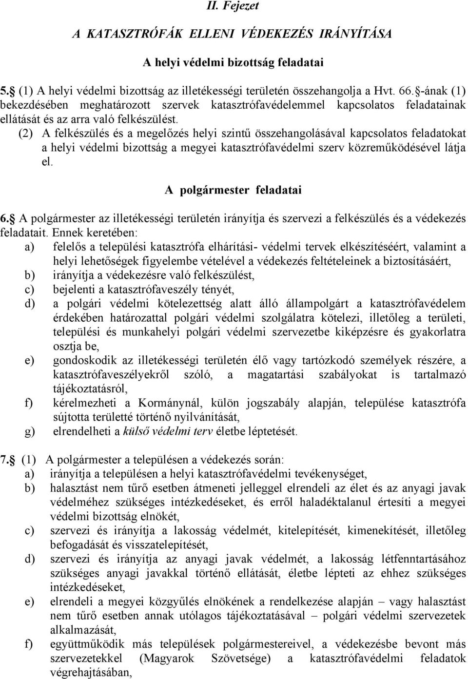 (2) A felkészülés és a megelőzés helyi szintű összehangolásával kapcsolatos feladatokat a helyi védelmi bizottság a megyei katasztrófavédelmi szerv közreműködésével látja el.