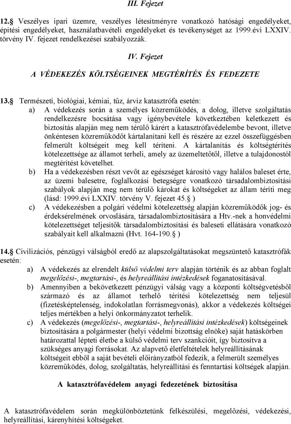 Természeti, biológiai, kémiai, tűz, árvíz katasztrófa esetén: a) A védekezés során a személyes közreműködés, a dolog, illetve szolgáltatás rendelkezésre bocsátása vagy igénybevétele következtében