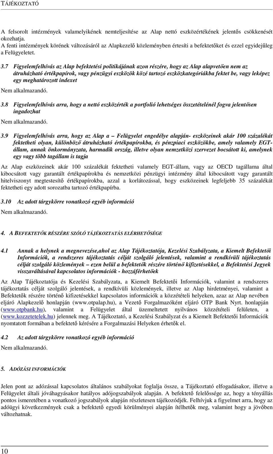 7 Figyelemfelhívás az Alap befektetési politikájának azon részére, hogy az Alap alapvetően nem az átruházható értékpapírok, vagy pénzügyi eszközök közé tartozó eszközkategóriákba fektet be, vagy