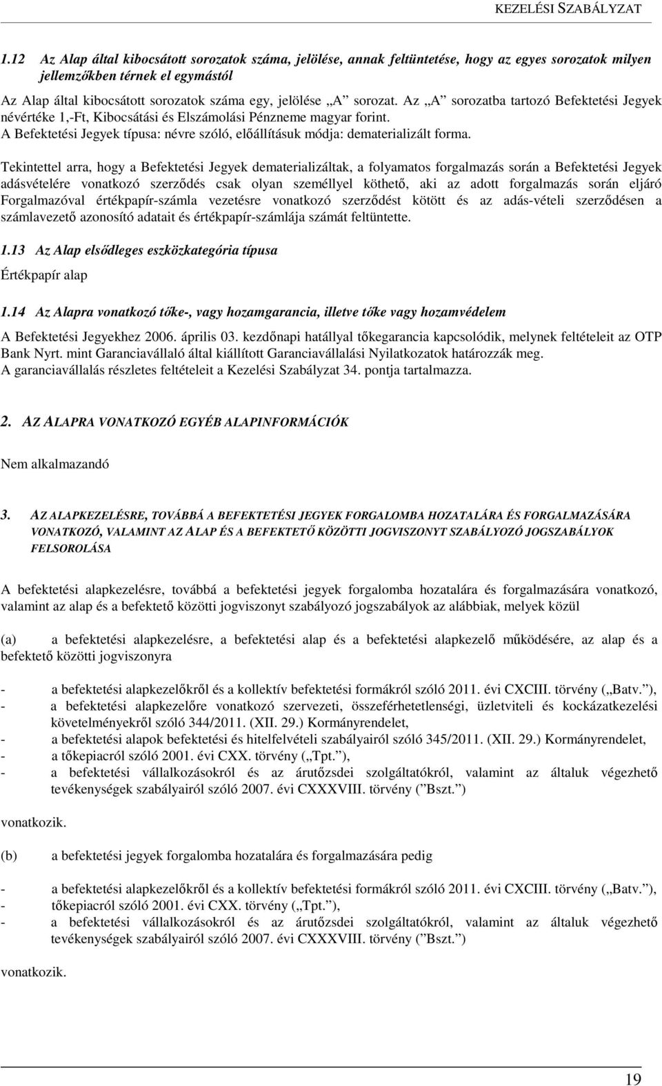 sorozat. Az A sorozatba tartozó Befektetési Jegyek névértéke 1,-Ft, Kibocsátási és Elszámolási Pénzneme magyar forint.