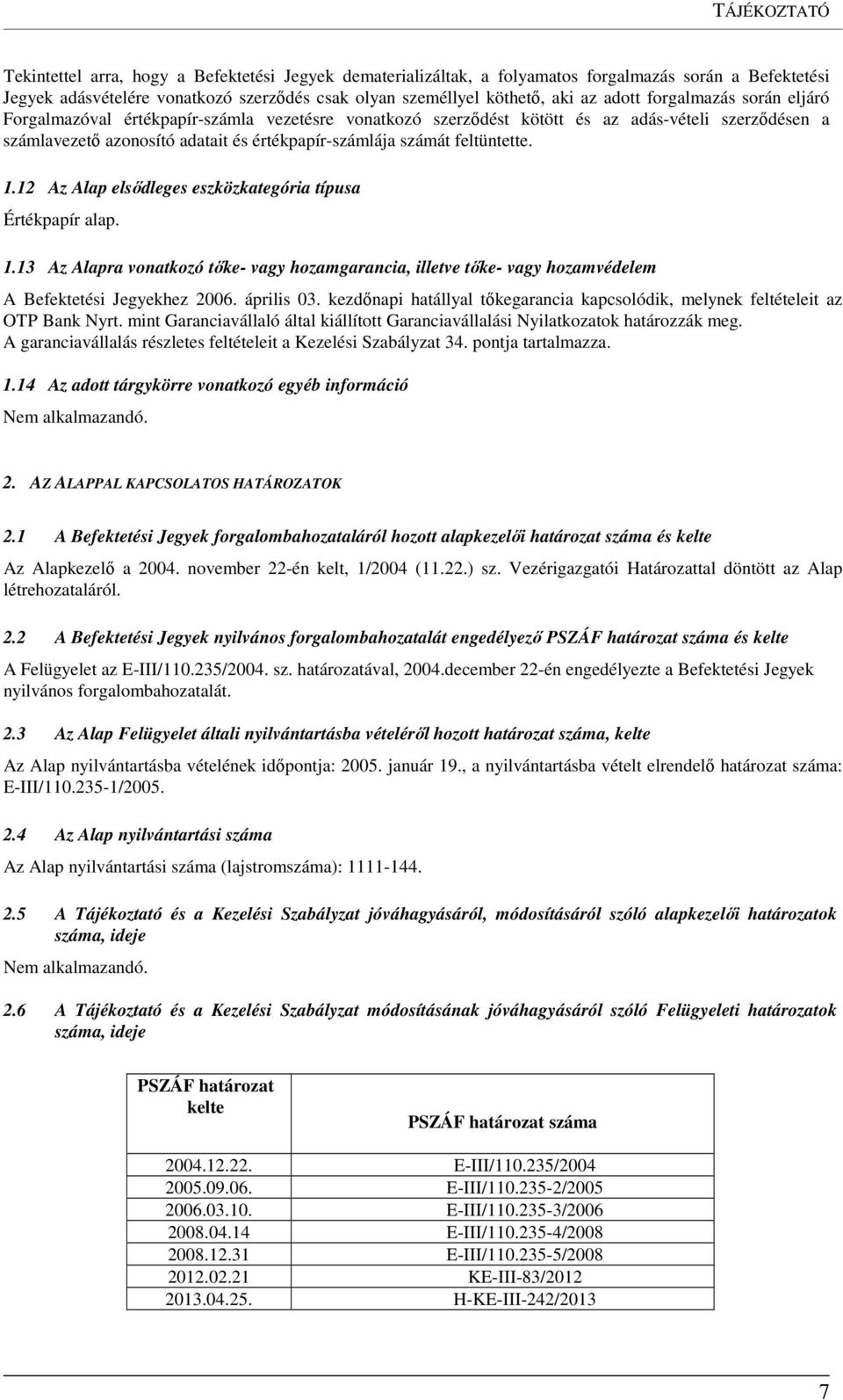 feltüntette. 1.12 Az Alap elsődleges eszközkategória típusa Értékpapír alap. 1.13 Az Alapra vonatkozó tőke- vagy hozamgarancia, illetve tőke- vagy hozamvédelem A Befektetési Jegyekhez 2006.