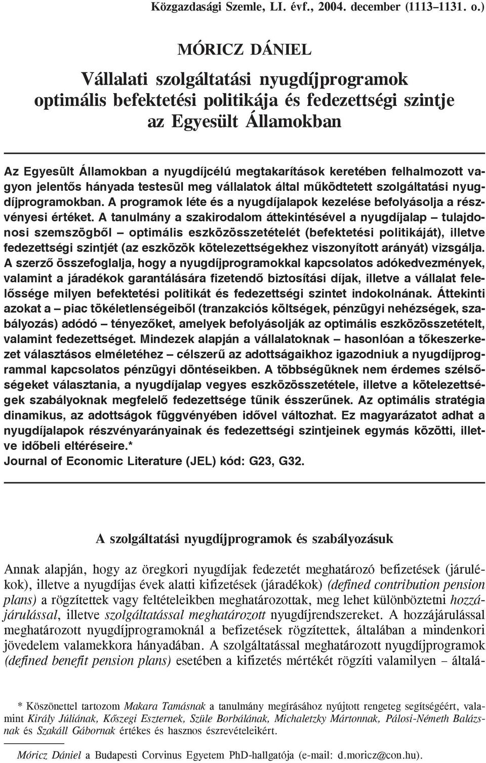 felhalmozott vagyon jelentõs hányada testesül meg vállalatok által mûködtetett szolgáltatási nyugdíjprogramokban. A programok léte és a nyugdíjalapok kezelése befolyásolja a részvényesi értéket.