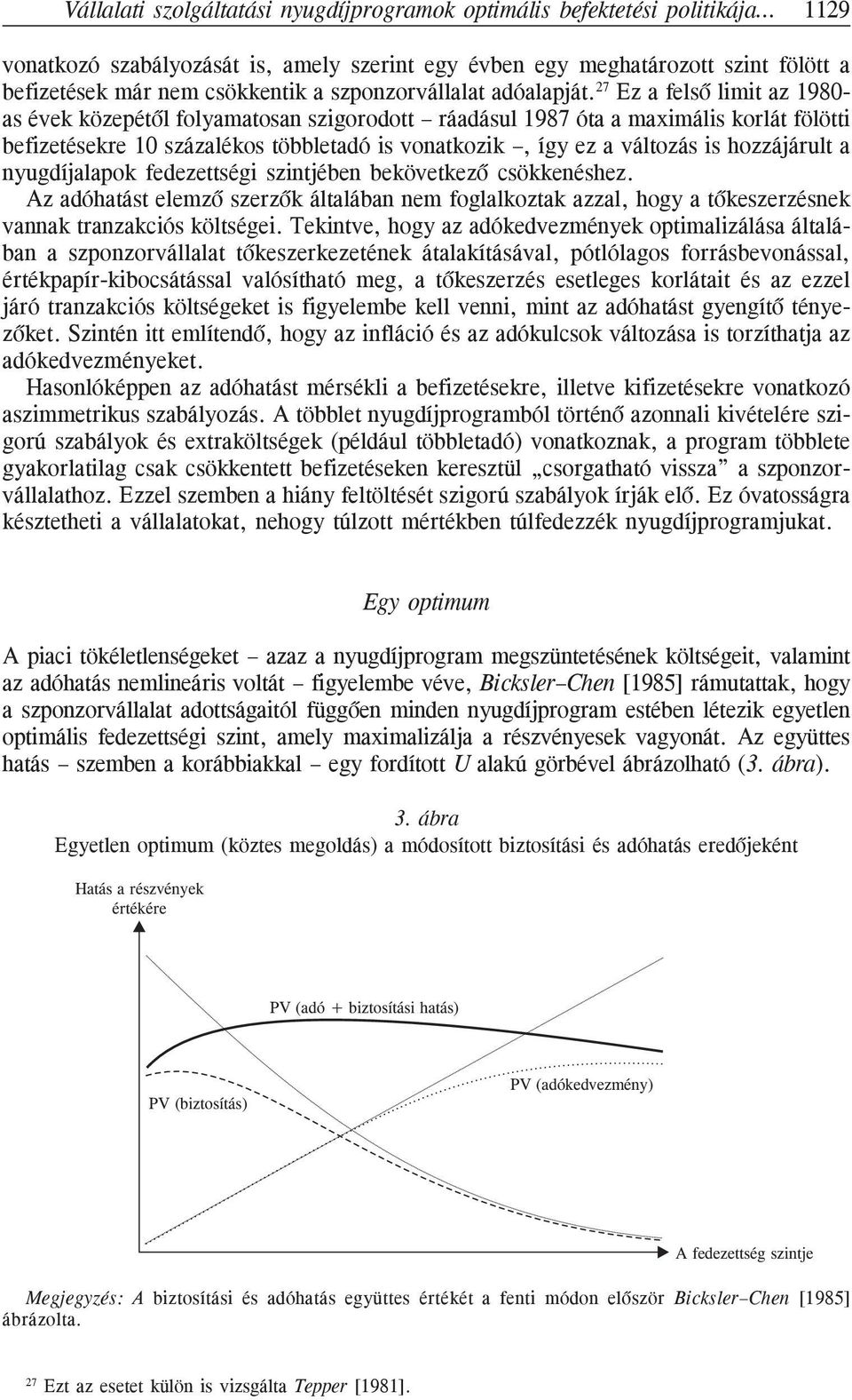 27 Ez a felsõ limit az 1980 as évek közepétõl folyamatosan szigorodott ráadásul 1987 óta a maximális korlát fölötti befizetésekre 10 százalékos többletadó is vonatkozik, így ez a változás is