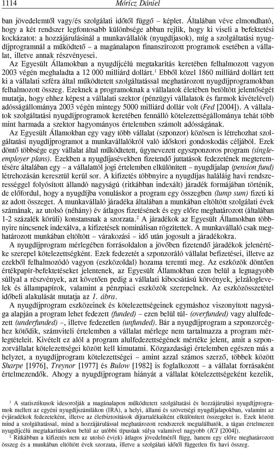 nyugdíjprogramnál a mûködtetõ a magánalapon finanszírozott programok esetében a vállalat, illetve annak részvényesei.