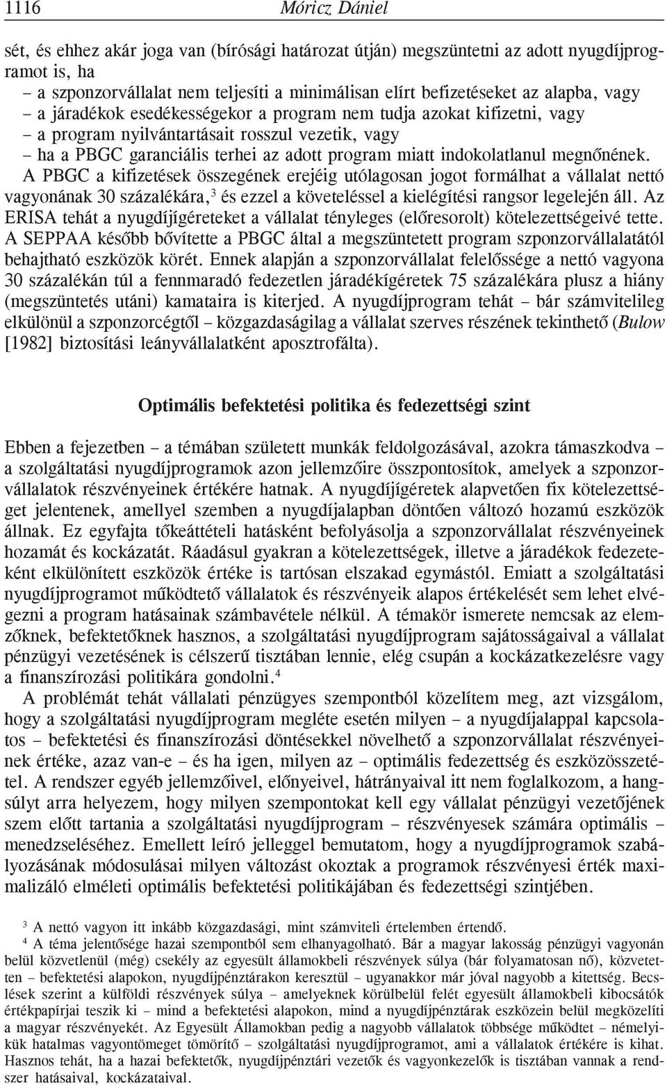 megnõnének. A PBGC a kifizetések összegének erejéig utólagosan jogot formálhat a vállalat nettó vagyonának 30 százalékára, 3 és ezzel a követeléssel a kielégítési rangsor legelején áll.