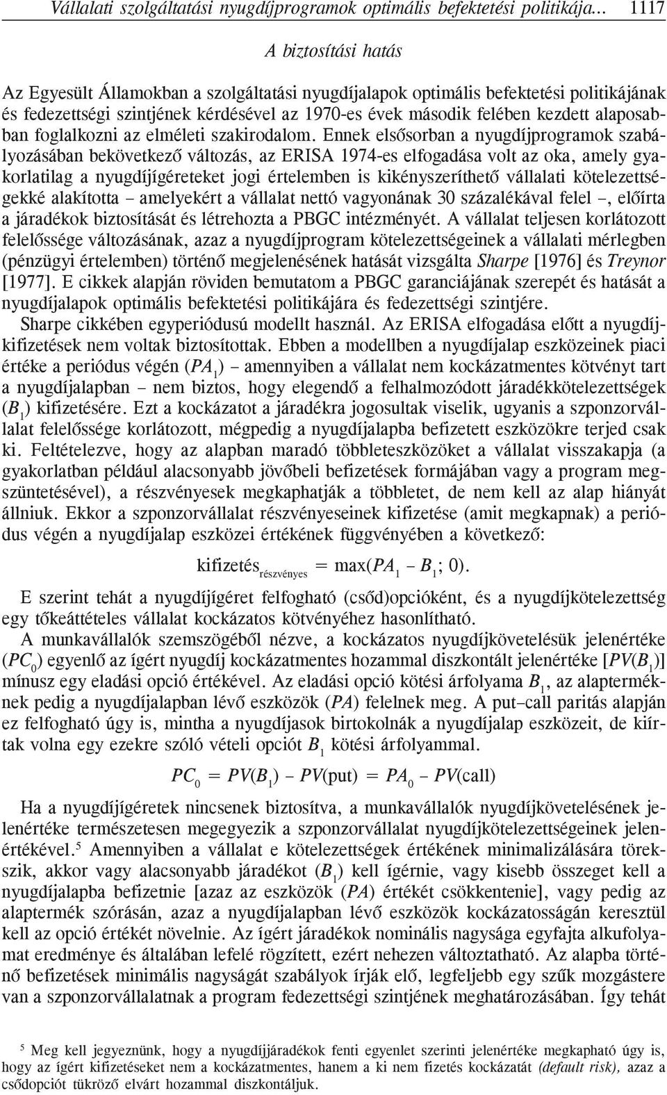 Ennek elsõsorban a nyugdíjprogramok szabályozásában bekövetkezõ változás, az ERISA 1974-es elfogadása volt az oka, amely gyakorlatilag a nyugdíjígéreteket jogi értelemben is kikényszeríthetõ