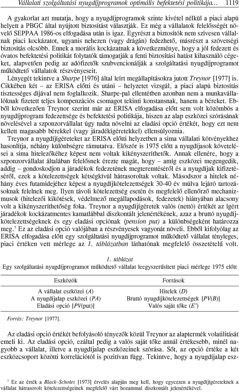 Egyrészt a biztosítók nem szívesen vállalnak piaci kockázatot, ugyanis nehezen (vagy drágán) fedezhetõ, másrészt a szövetségi biztosítás olcsóbb.