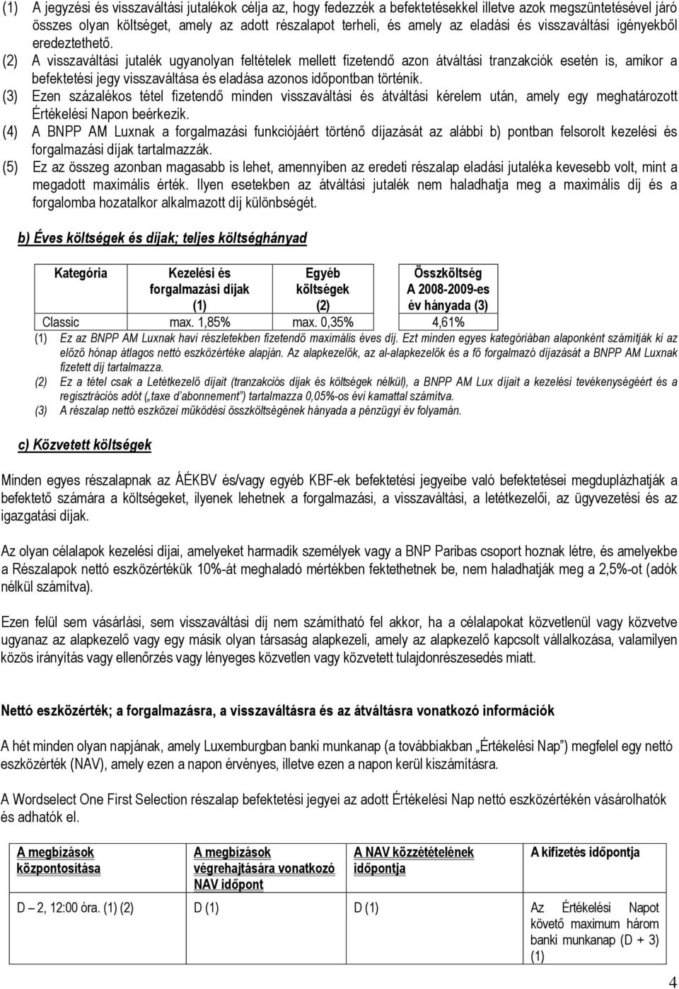 (2) A visszaváltási jutalék ugyanolyan feltételek mellett fizetendő azon átváltási tranzakciók esetén is, amikor a befektetési jegy visszaváltása és eladása azonos időpontban történik.