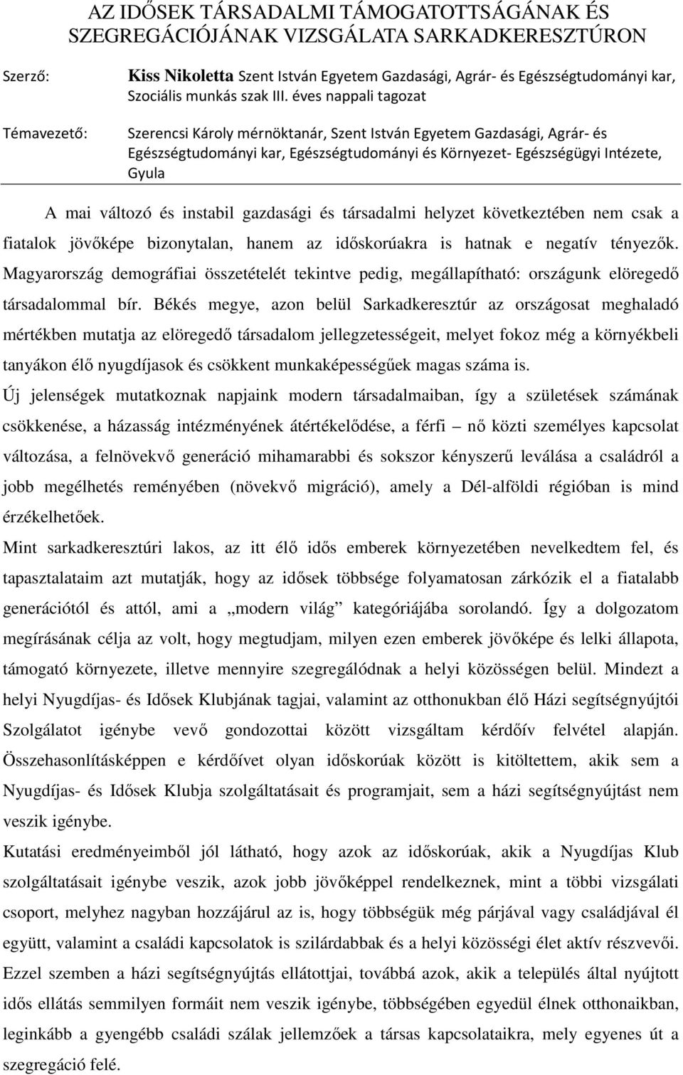 bizonytalan, hanem az időskorúakra is hatnak e negatív tényezők. Magyarország demográfiai összetételét tekintve pedig, megállapítható: országunk elöregedő társadalommal bír.