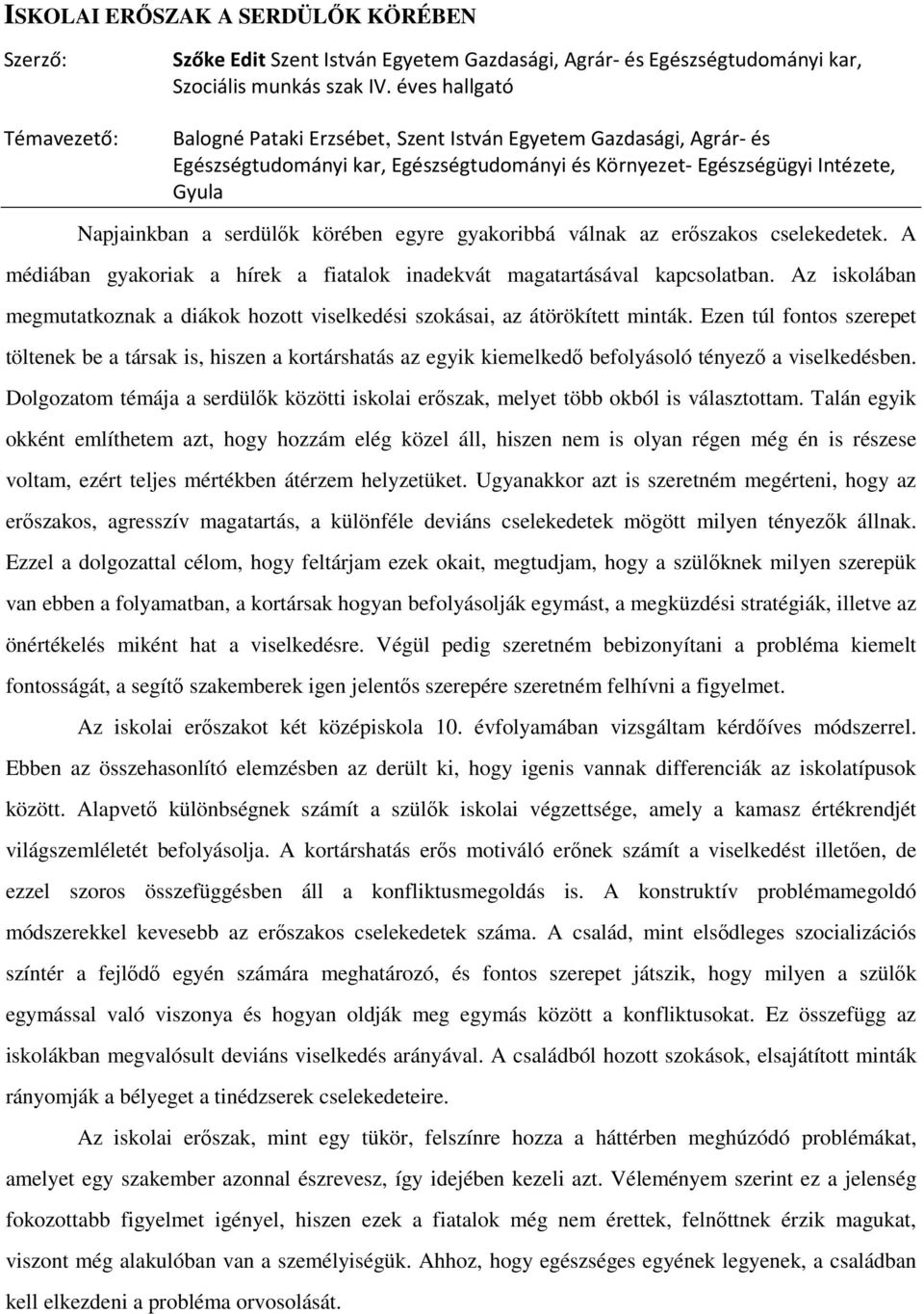 A médiában gyakoriak a hírek a fiatalok inadekvát magatartásával kapcsolatban. Az iskolában megmutatkoznak a diákok hozott viselkedési szokásai, az átörökített minták.