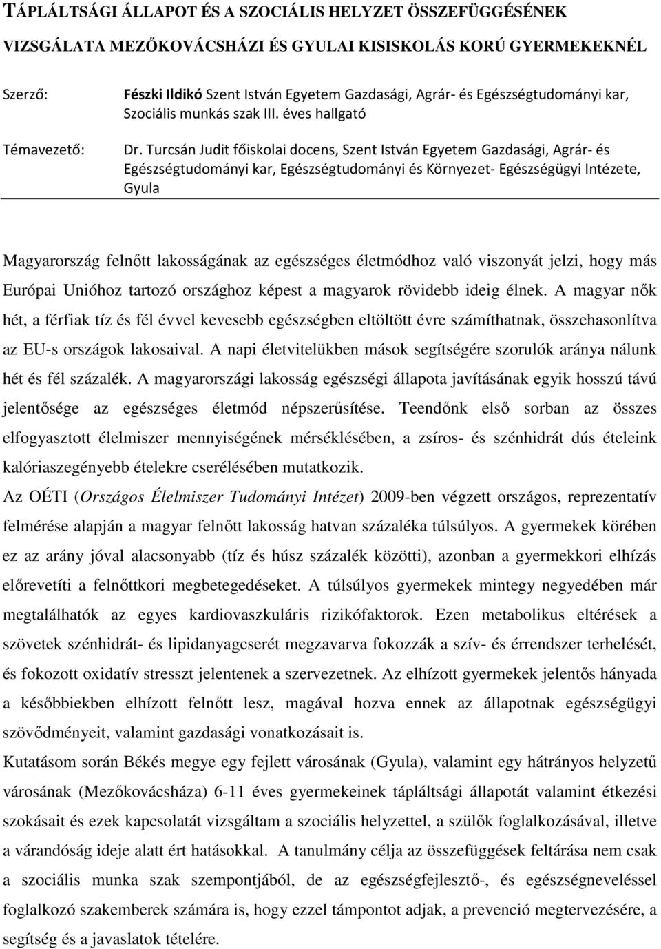 Turcsán Judit főiskolai docens, Szent István Egyetem Gazdasági, Agrár- és Magyarország felnőtt lakosságának az egészséges életmódhoz való viszonyát jelzi, hogy más Európai Unióhoz tartozó országhoz