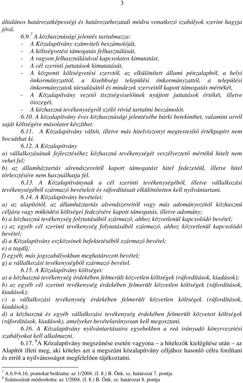 juttatások kimutatását, - A központi költségvetési szervtől, az elkülönített állami pénzalapból, a helyi önkormányzattól, a kisebbségi települési önkormányzattól, a települési önkormányzatok