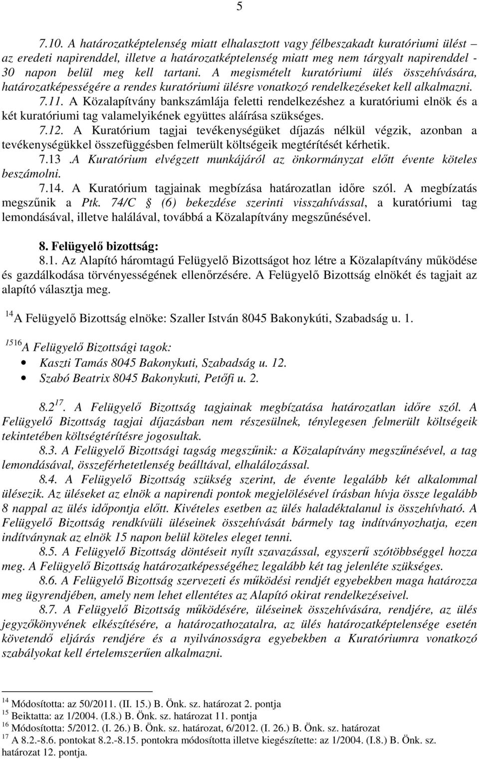 tartani. A megismételt kuratóriumi ülés összehívására, határozatképességére a rendes kuratóriumi ülésre vonatkozó rendelkezéseket kell alkalmazni. 7.11.