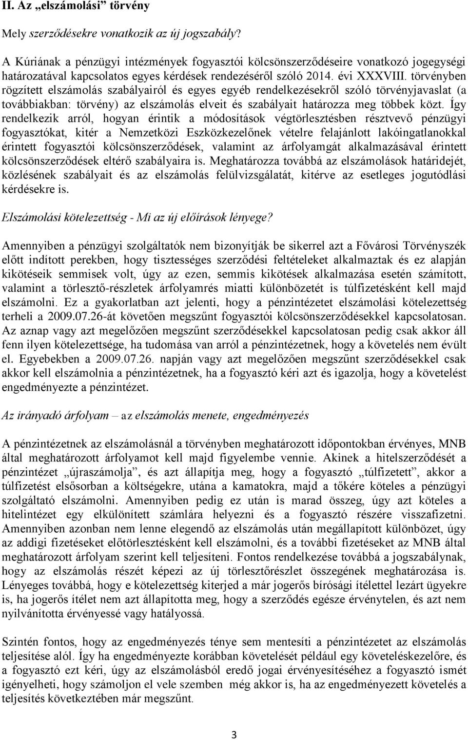 törvényben rögzített elszámolás szabályairól és egyes egyéb rendelkezésekről szóló törvényjavaslat (a továbbiakban: törvény) az elszámolás elveit és szabályait határozza meg többek közt.