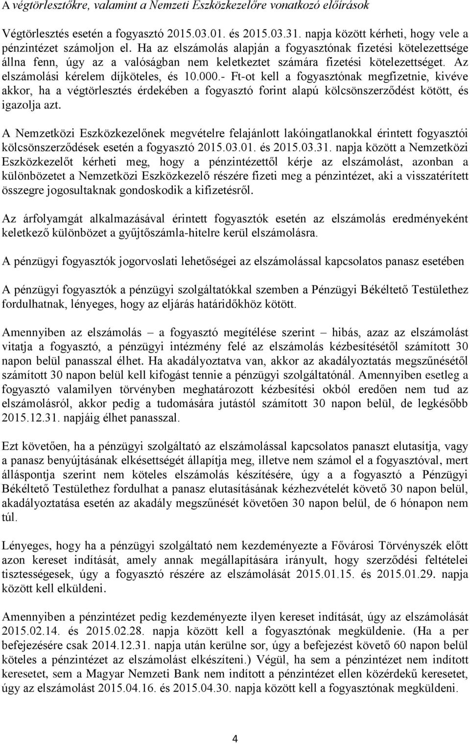 - Ft-ot kell a fogyasztónak megfizetnie, kivéve akkor, ha a végtörlesztés érdekében a fogyasztó forint alapú kölcsönszerződést kötött, és igazolja azt.