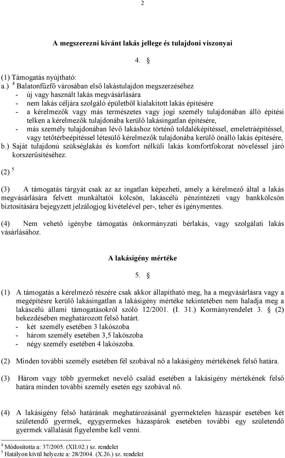 természetes vagy jogi személy tulajdonában álló építési telken a kérelmezık tulajdonába kerülı lakásingatlan építésére, - más személy tulajdonában lévı lakáshoz történı toldaléképítéssel,