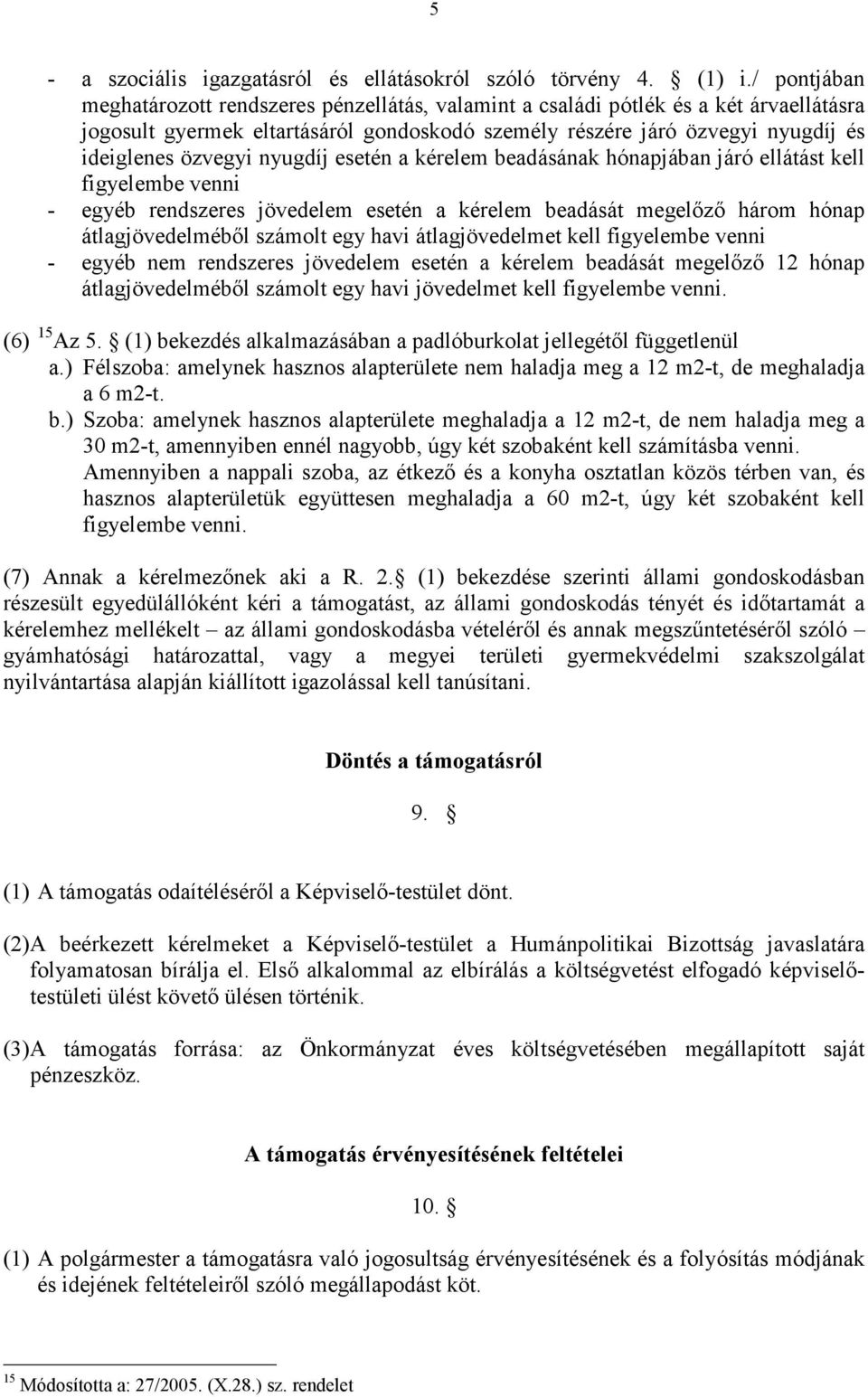 nyugdíj esetén a kérelem beadásának hónapjában járó ellátást kell figyelembe venni - egyéb rendszeres jövedelem esetén a kérelem beadását megelızı három hónap átlagjövedelmébıl számolt egy havi