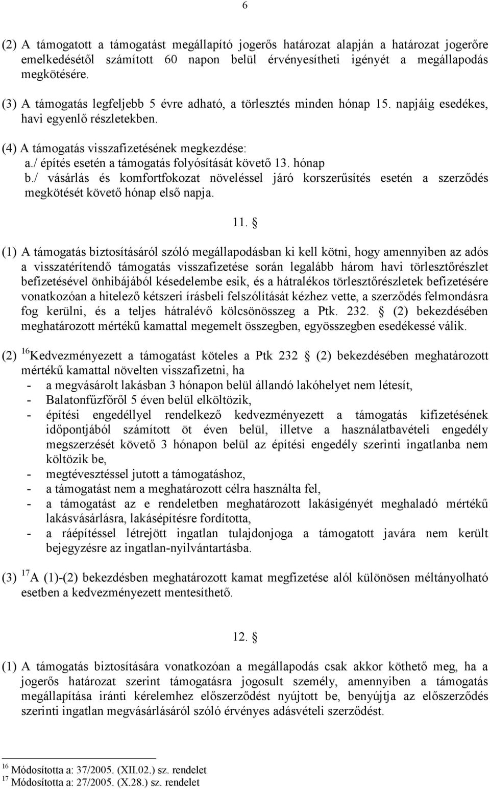 / építés esetén a támogatás folyósítását követı 13. hónap b./ vásárlás és komfortfokozat növeléssel járó korszerősítés esetén a szerzıdés megkötését követı hónap elsı napja. 11.