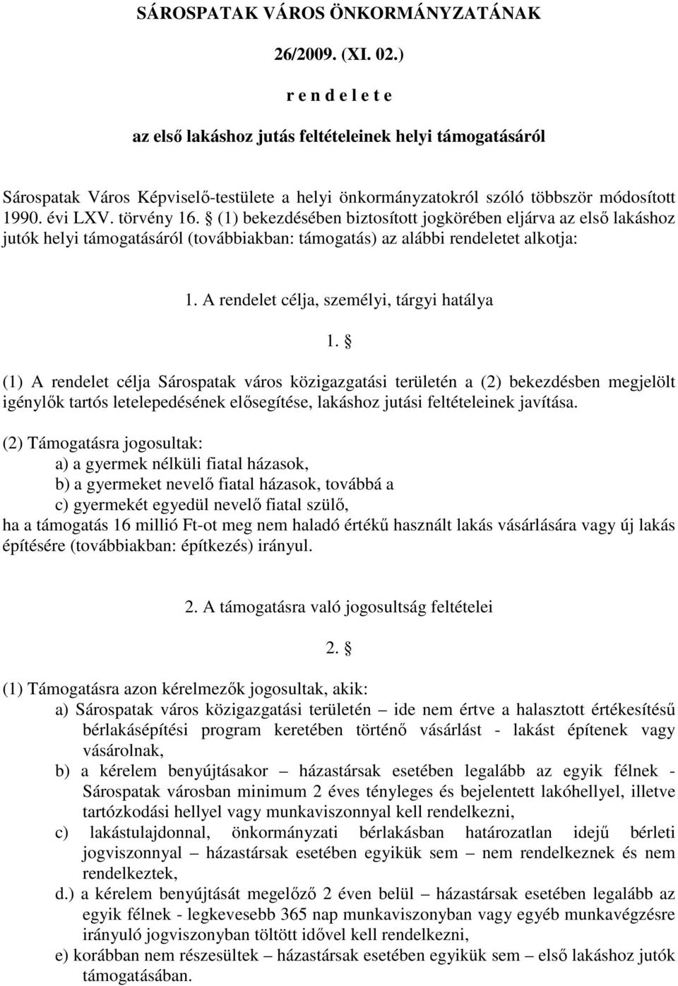 (1) bekezdésében biztosított jogkörében eljárva az elsı lakáshoz jutók helyi támogatásáról (továbbiakban: támogatás) az alábbi rendeletet alkotja: 1. A rendelet célja, személyi, tárgyi hatálya 1.