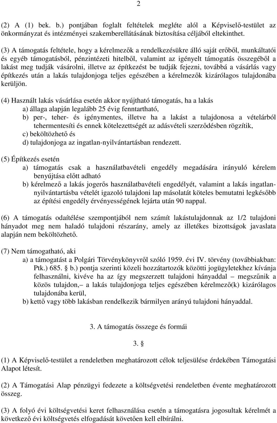 tudják vásárolni, illetve az építkezést be tudják fejezni, továbbá a vásárlás vagy építkezés után a lakás tulajdonjoga teljes egészében a kérelmezık kizárólagos tulajdonába kerüljön.