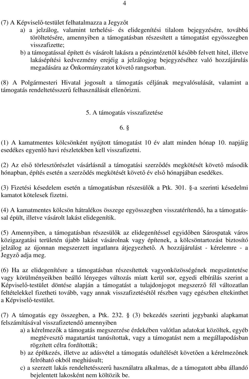 megadására az Önkormányzatot követı rangsorban. (8) A Polgármesteri Hivatal jogosult a támogatás céljának megvalósulását, valamint a támogatás rendeltetésszerő felhasználását ellenırizni. 5.