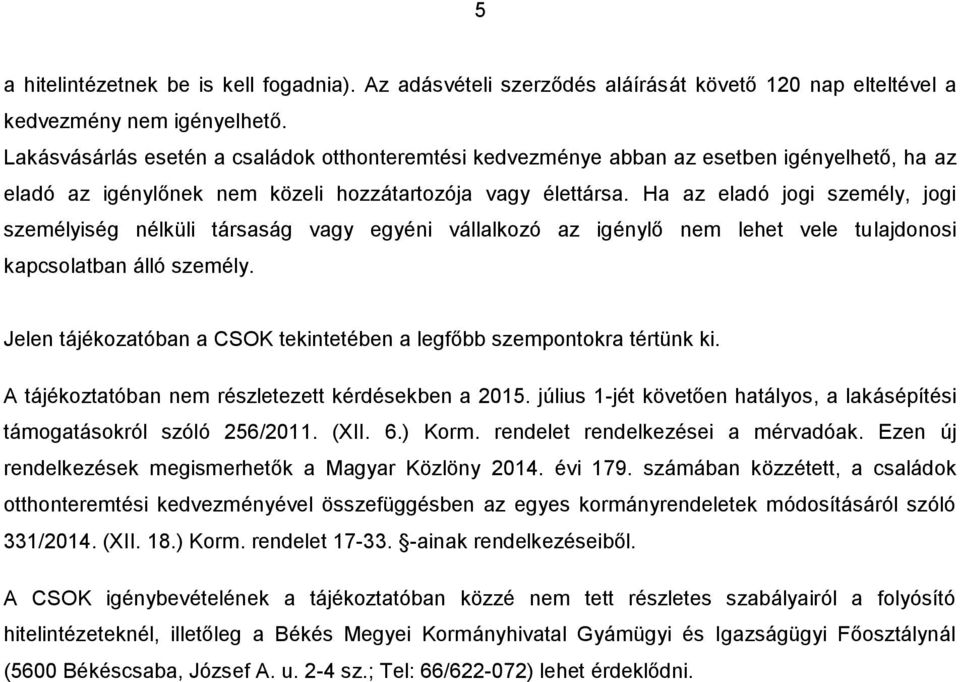 Ha az eladó jogi személy, jogi személyiség nélküli társaság vagy egyéni vállalkozó az igénylő nem lehet vele tulajdonosi kapcsolatban álló személy.