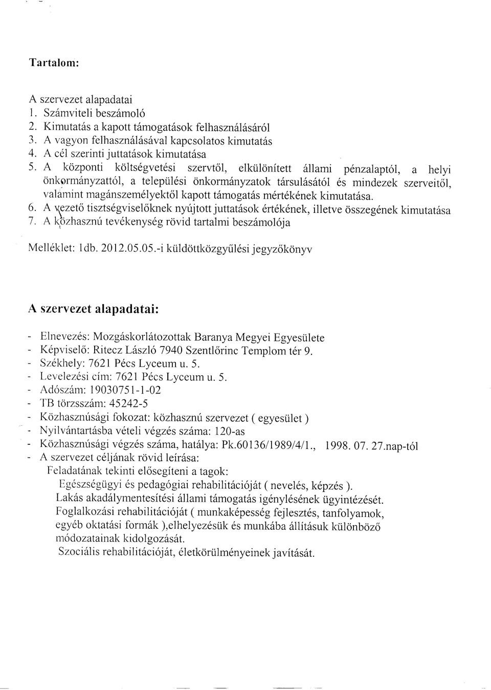 A kozponti koltsegvetesi szervtol, elkiilonitett allami penzalaptol, a helyi onkormanyzattol, a telepiilesi onkormanyzatok tarsulasatol es mindezek szerveitol, valamint maganszemelyektol kapott