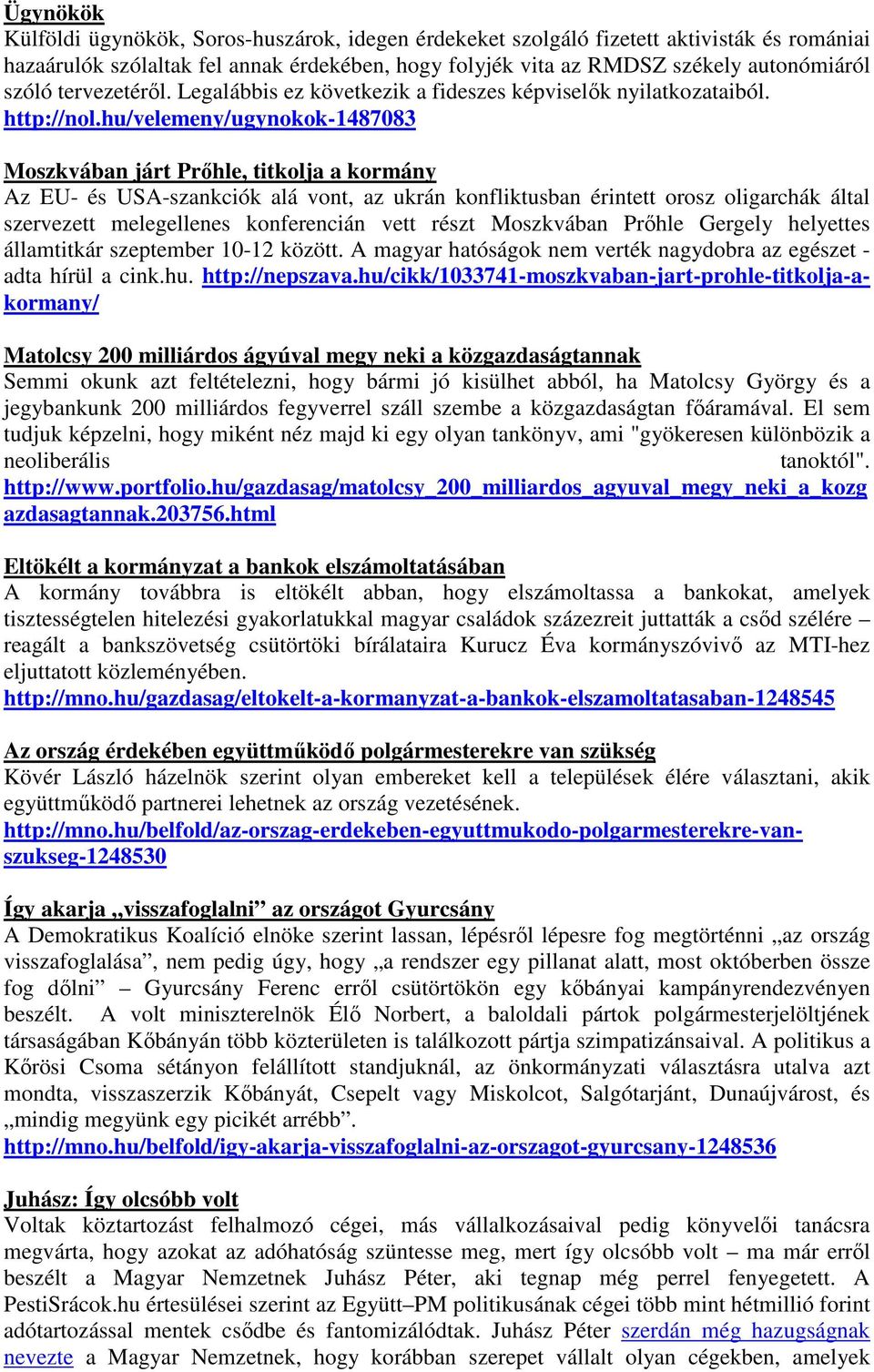 hu/velemeny/ugynokok-1487083 Moszkvában járt Prőhle, titkolja a kormány Az EU- és USA-szankciók alá vont, az ukrán konfliktusban érintett orosz oligarchák által szervezett melegellenes konferencián