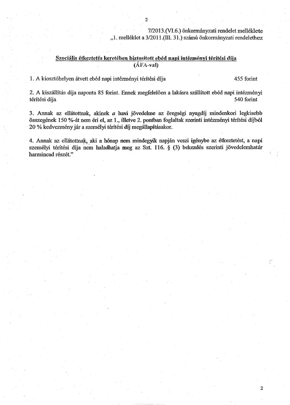 A kiosztohelyen atvett ebed napi intezmenyi teritesi dija 455 forint 2~ A kiszallitas dija naponta 85 forint. Ennek megfeleloen a lakasra szallitott ebed napi intezmenyi teritesi dija 540 forint 3.