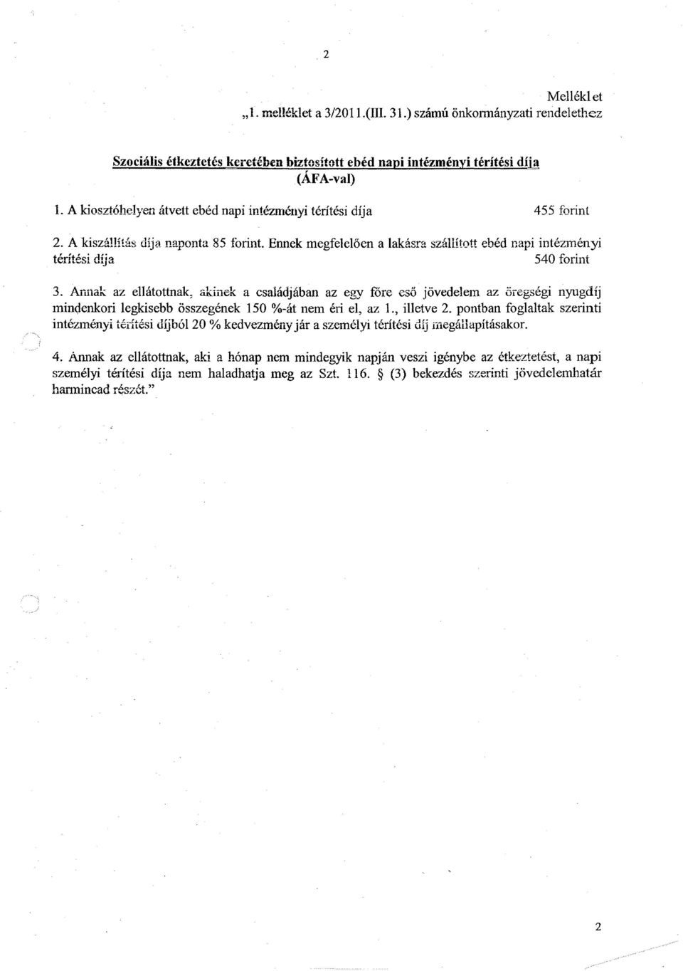 Annak az elhitottnak~ akinek a csahidjaban az egy fore eso jovedelem az oregsegi nyugdij mindenkori legkisebb osszegenek 150 %-at nem eri el, az 1., illetve 2.