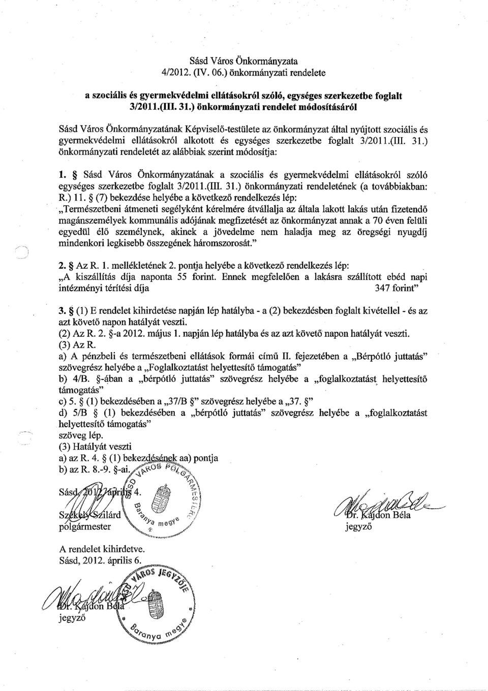 foglalt 3/20 11.(111. 31.) onkormanyzati rendeletet az aiabbiak szerint m6dositja: 1. Sasd V aros Onkormanyzatanak a szocialis es gyermekvedelmi ellatasokr6i sz616 egyseges szerkezetbe foglait 3/2011.