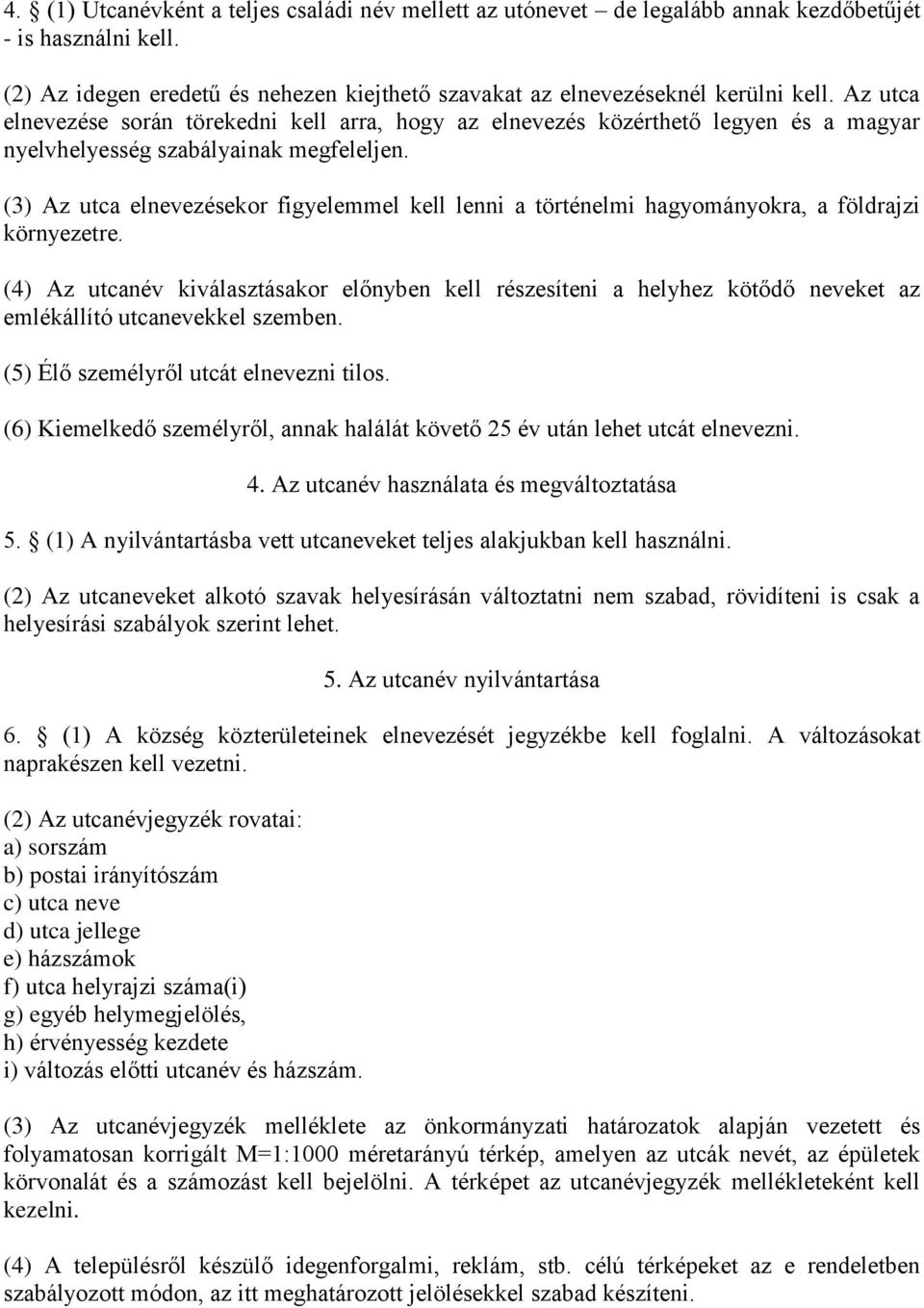 (3) Az utca elnevezésekor figyelemmel kell lenni a történelmi hagyományokra, a földrajzi környezetre.